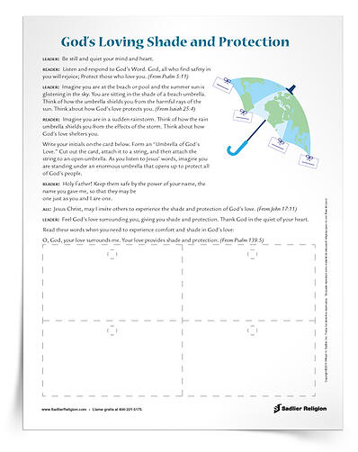 The God’s Loving Shade and Protection Prayer Service invites participants to reflect on the ways that God’s love protects and shelters. This prayer service includes Scripture, an activity, and reflection, and an optional prop of real umbrellas to bring the activity to life.  Share the God’s Loving Shade and Protection Prayer Service with the families in your religious education program, or encourage them to download it for use this summer.